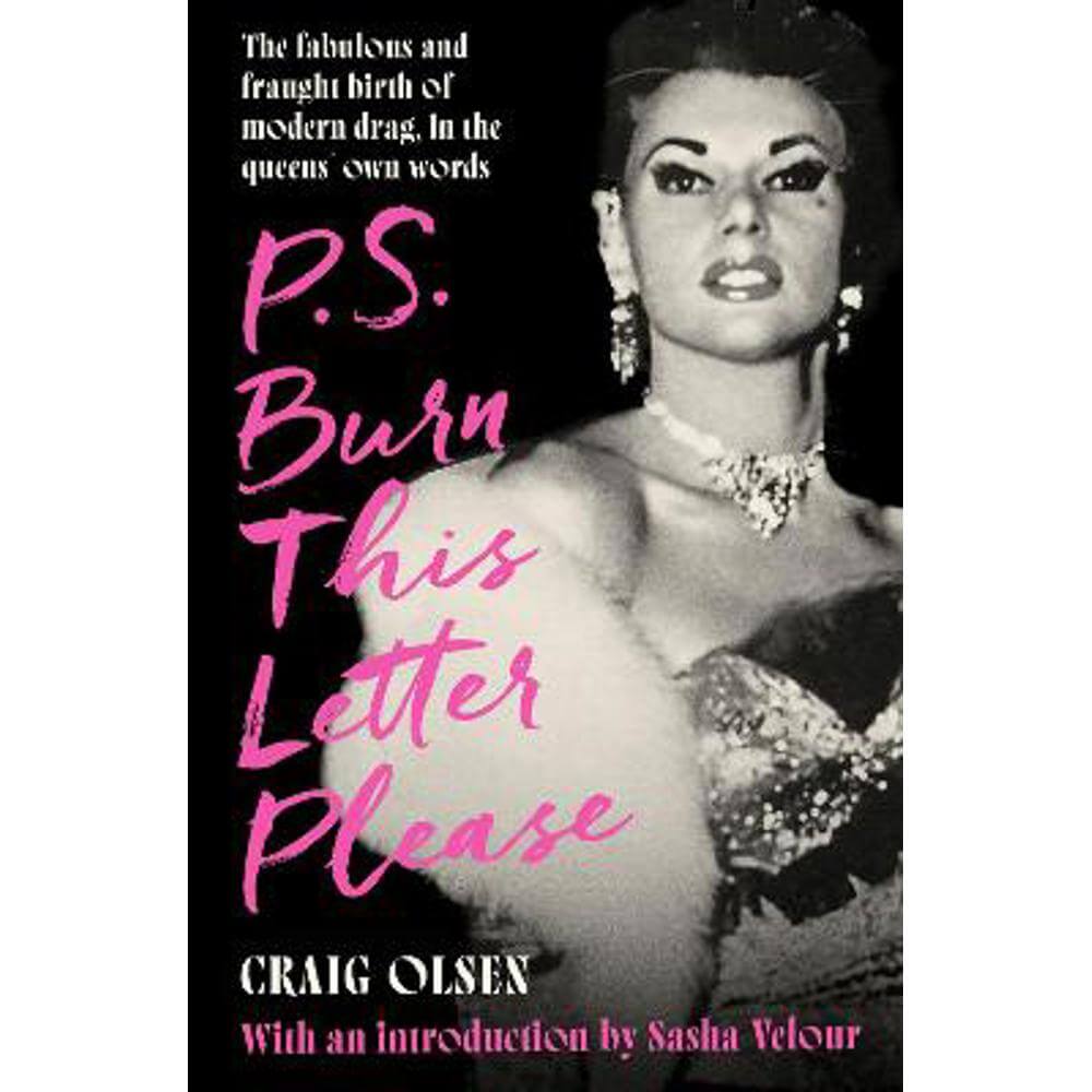 P.S. Burn This Letter Please: The fabulous and fraught birth of modern drag, in the queens' own words (Hardback) - Craig Olsen